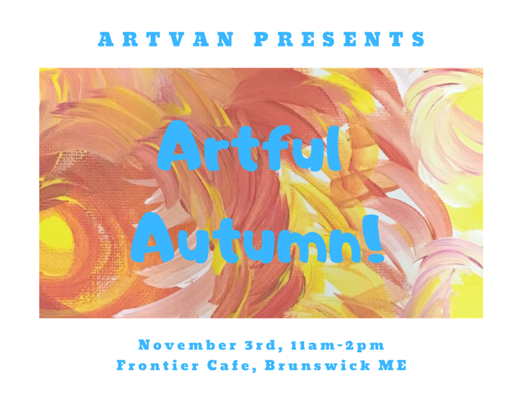 ArtVan Presents: Artful Autumn! November 3rd, 11 AM to 2 PM Frontier Cafe, Brunswick Maine